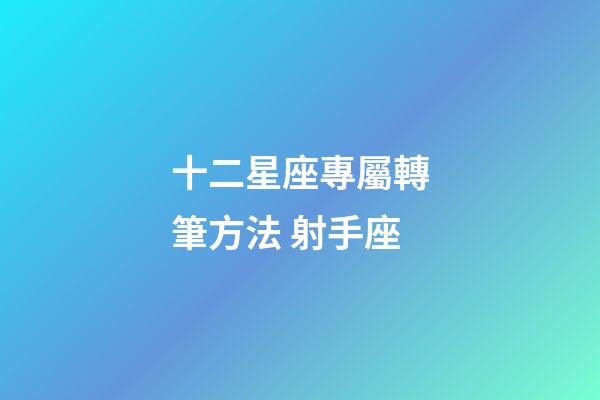 十二星座專屬轉筆方法 射手座-第1張-星座運勢-玄機派